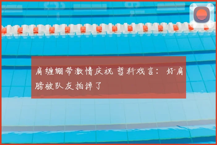 肩缠绷带激情庆祝 哲科戏言:好肩膀被队友拍掉了