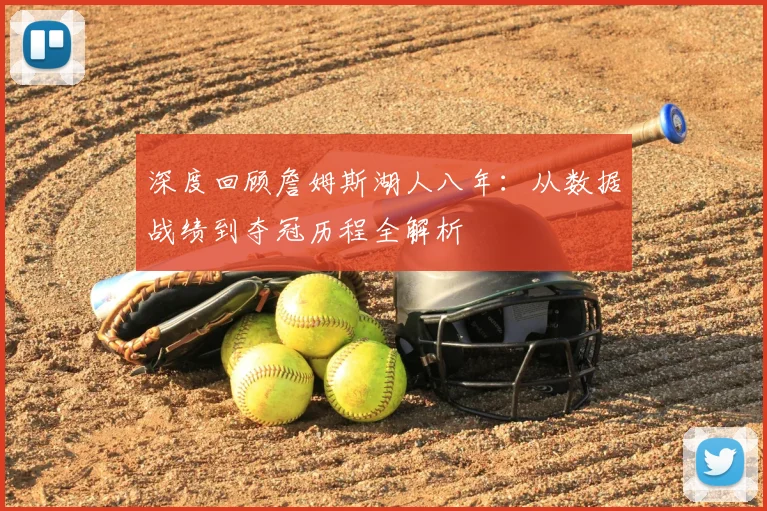 深度回顾詹姆斯湖人八年:从数据战绩到夺冠历程全解析