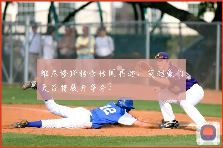 维尼修斯转会传闻再起，英超豪门是否将展开争夺？